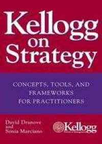 Kellogg On Strategy: Concepts, Tools, And Frameworks For